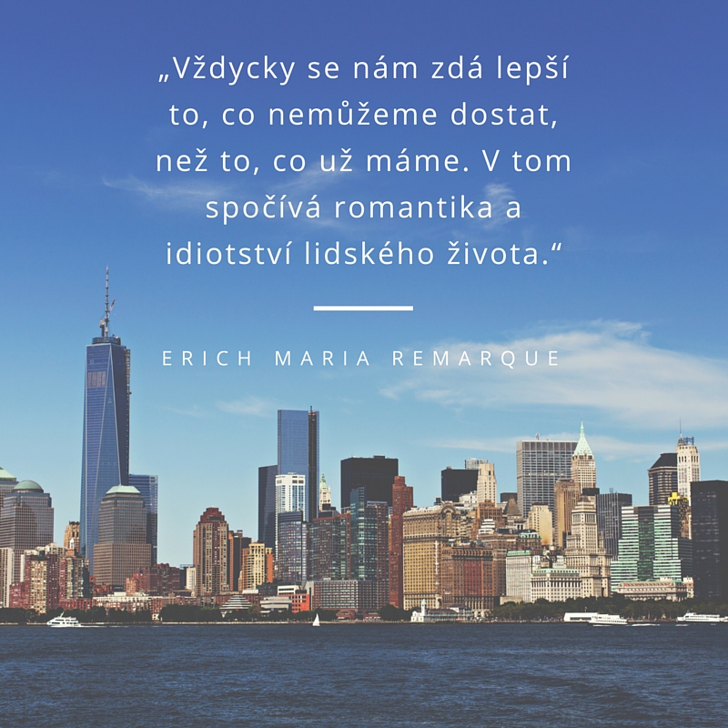 Erich Maria Remarque citát: „Vždycky se nám zdá lepší to, co nemůžeme dostat, než to, co už máme. V tom spočívá romantika a idiotství lidského života.“